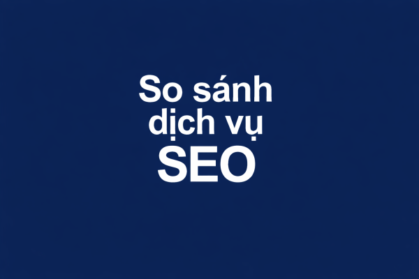 So Sánh Dịch Vụ Seo