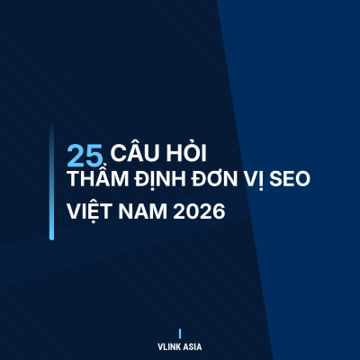 25 Câu Hỏi Thẩm Định Đơn Vị Seo Việt Nam 2026 - Vlink Asia