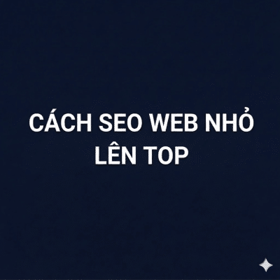 Cách Seo Web Nhỏ Lên Top